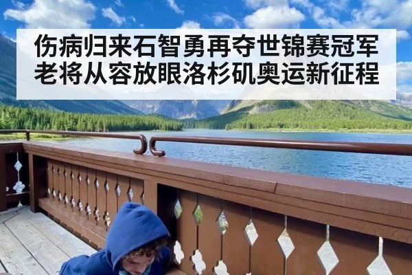 伤病归来石智勇再夺世锦赛冠军 老将从容放眼洛杉矶奥运新征程