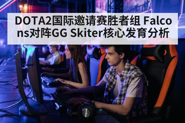 DOTA2国际邀请赛胜者组 Falcons对阵GG Skiter核心发育分析