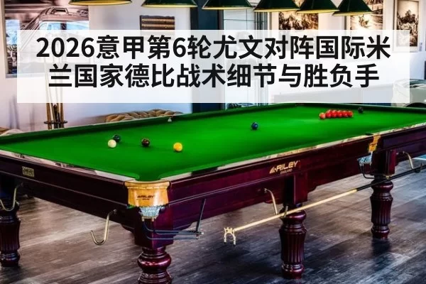 2026意甲第6轮尤文对阵国际米兰国家德比战术细节与胜负手